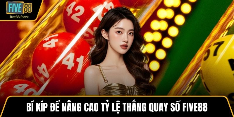 Bí kíp để nâng cao tỷ lệ thắng quay số FIVE88