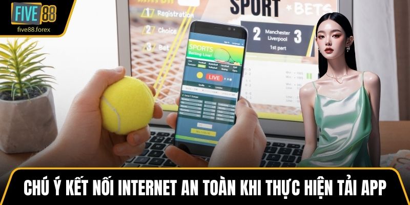 Chú ý kết nối Internet an toàn khi thực hiện tải app
